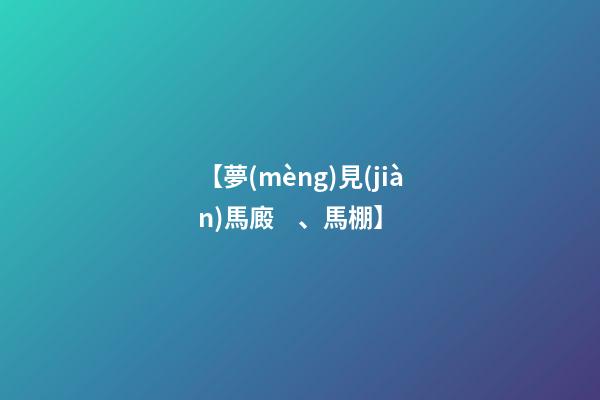 【夢(mèng)見(jiàn)馬廄、馬棚】
